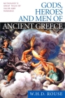 Gods, Heroes and Men of Ancient Greece: Mythology's Great Tales of Valor and Romance By W. H. D. Rouse Cover Image