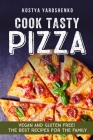 Cook Tasty Pizza: Vegan and Gluten-Free! the Best Recipes for the Family By Kostya Yaroshenko Cover Image