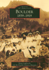 Boulder: 1859-1919 (Images of America) By Mona Lambrecht, Boulder History Museum Cover Image