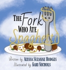 The Fork Who Ate Spaghetti By Alyssa Suzanne Hodges, Kari Nichols (Illustrator) Cover Image