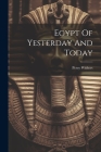 Egypt Of Yesterday And Today By Percy Withers Cover Image
