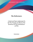 The Reformers: A Satirical Poem Addressed To All The Friends, As Well As The Enemies, Of The Constitution (1793) Cover Image