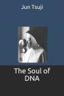 The Soul of Dna By Jun Tsuji Cover Image