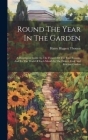 Round The Year In The Garden: A Descriptive Guide To The Flowers Of The Four Seasons, And To The Work Of Each Month In The Flower, Fruit And Kitchen Cover Image