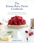 The Krause Berry Farms Cookbook: Sweet and Savoury Recipes from the Fraser Valley's Famous Farm and Bakery Cover Image