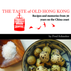 The Taste of Old Hong Kong: Recipes and Memories from 30 Years on the China Coast Cover Image
