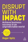 Disrupt with Impact: Achieve Business Success in an Unpredictable World Cover Image