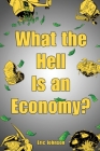 What the Hell is an Economy? By Eric Johnson Cover Image