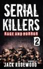 Serial Killers Rage and Horror Volume 2: 8 Shocking True Crime Stories of Serial Killers and Killing Sprees By Rebecca Lo, Jack Rosewood Cover Image
