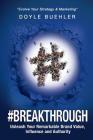 #Breakthrough: Unleash Your Remarkable Brand Value, Influence And Authority By Doyle R. Buehler Cover Image