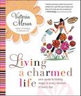 Living a Charmed Life: Your Guide to Finding Magic in Every Moment of Every Day By Victoria Moran Cover Image