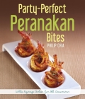 Party-Perfect Peranakan Bites: Little Nyonya Dishes for All Occasions By Philip Chia Cover Image