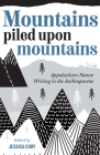 Mountains Piled upon Mountains: Appalachian Nature Writing in the Anthropocene Cover Image