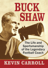 Buck Shaw: The Life and Sportsmanship of the Legendary Football Coach Cover Image
