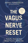 The Vagus Nerve Reset: Train Your Body to Heal Stress, Trauma, and Anxiety By Anna Ferguson Cover Image