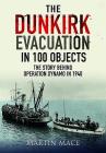 The Dunkirk Evacuation in 100 Objects: The Story Behind Operation Dynamo in 1940 Cover Image