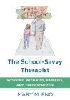 The School-Savvy Therapist: Working with Kids, Families and their Schools By Mary Eno Cover Image