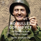 No Bullet Got Me Yet: The Relentless Faith of Father Kapaun By John Stansifer, Rick Adamson (Read by) Cover Image