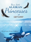Three Little Alaskan Princesses: Get Lost Cover Image