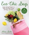 Eco-Chic Bags: Simple Sewing Projects to Make Tote Bags, Purses, Gift Bags, and More Cover Image