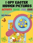 I Spy Easter Hidden Pictures Activity Book for Kids: I Spy Book for Kids Activity Book, I Spy Books By Laura Bidden Cover Image