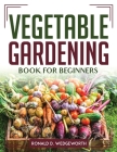 Vegetable Gardening Book for Beginners By Ronald D Wedgeworth Cover Image