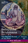The Satapatha Brahmana, Part I: According to the Text of the Madhyandina School-Books 1-2 (Sacred Books of the East #12) By Julius Eggeling (Translator), F. Max Müller (Editor) Cover Image