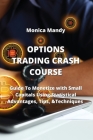 Options Trading Crash Course: Guide To Monetize with Small Capitals Using Statistical Advantages, Tips, &Techniques By Monica Mandy Cover Image
