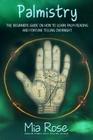 Palmistry: Palm Reading For Beginners - The 72 Hour Crash Course On How To Read Your Palms And Start Fortune Telling Like A Pro By Mia Rose Cover Image
