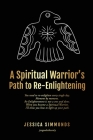 A Spiritual Warrior's Path to Re-Enlightening: to Re-Enlightening By Jessica Simmonds Cover Image