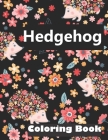 Hedgehog Coloring Book: Hedgehog Coloring Book: Cute Hedgehogs Designs to Color for Creativity and Relaxation. Hedgehogs Coloring Book for Adu By Sirine Sari Cover Image