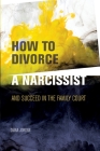 How to Divorce a Narcissist: and succeed in the family court By Diana Jordan Cover Image