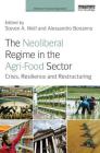 The Neoliberal Regime in the Agri-Food Sector: Crisis, Resilience, and Restructuring (Earthscan Food and Agriculture) By Steven A. Wolf (Editor), Alessandro Bonanno (Editor) Cover Image