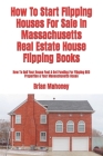 How To Start Flipping Houses For Sale In Massachusetts Real Estate House Flipping Books: How To Sell Your House Fast & Get Funding For Flipping REO Pr By Brian Mahoney Cover Image