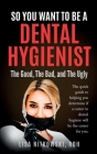 So You Want to Be a Dental Hygienist: The Good, The Bad, and The Ugly By Lisa Nitkowski Cover Image