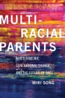 Multiracial Parents: Mixed Families, Generational Change, and the Future of Race By Miri Song Cover Image