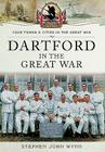Dartford in the Great War (Your Towns & Cities in the Great War) By Stephen Wynn Cover Image