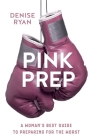 Pink Prep: A Woman's Best Guide to Preparing for the Worst By Denise Ryan Cover Image