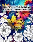 Mindfulness Blooms: A Flower Coloring Journey Stress Relieving and Relaxing Anti-Stress Art Therapy By Luna Sparkle Cover Image