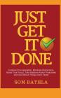 Just Get It Done: Conquer Procrastination, Eliminate Distractions, Boost Your Focus, Take Massive Action Proactively and Get Difficult T By Som Bathla Cover Image