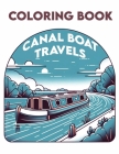 Canal Boat Travels Coloring Book: Where Every Stroke Recreates the Peaceful Passage along Scenic Waterways, Inviting You to Explore, Relax, and Reconn Cover Image
