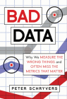 Bad Data: Why We Measure the Wrong Things and Often Miss the Metrics That Matter By Peter Schryvers Cover Image