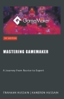 Mastering GameMaker: A Journey from Novice to Expert Cover Image