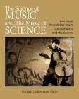 The Science of Music and the Music of Science: How Music Reveals Our Brain, Our Humanity and the Cosmos By Michael J. Montague Cover Image