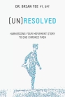 (Un)Resolved: Harnessing Your Movement Story to End Chronic Pain By Brian Yee Cover Image