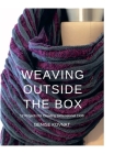 Weaving Outside the Box: 12 Projects for Creating Dimensional Cloth By Denise Kovnat Cover Image
