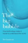The Big Bubble: How Technology Makes It Harder To Understand The World Cover Image