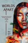 Worlds Apart: My Personal Life Journey through Transcultural Poverty, Privilege, and Passion By Mai Kim Le Cover Image