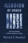Illusion of Order: The False Promise of Broken Windows Policing By Bernard E. Harcourt Cover Image