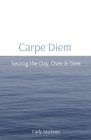 Carpe Diem: Seizing the Day, Over & Over By Carly Martinez Cover Image